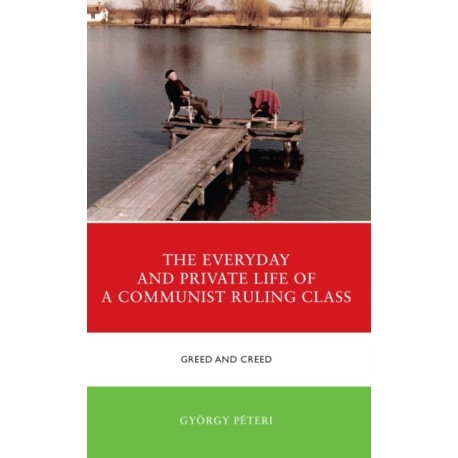 The Everyday and Private Life of a Communist Ruling Class: Greed and Creed