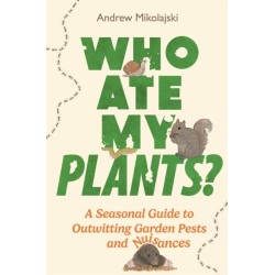 Who Ate My Plants?: A Seasonal Guide to Outwitting Garden Pests and Nuisances
