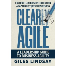 Clearly Agile: A Leadership Guide to Business Agility