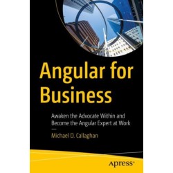 Angular for Business: Awaken the Advocate Within and Become the Angular Expert at Work