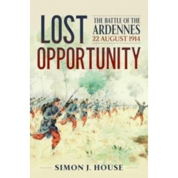 Lost Opportunity: The Battle of the Ardennes 22 August 1914