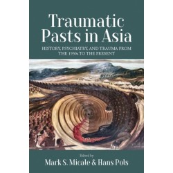 Traumatic Pasts in Asia: History, Psychiatry, and Trauma from the 1930s to the Present