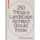 250 Things a Landscape Architect Should Know