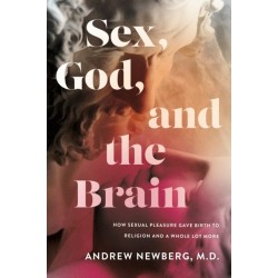 Sex, God, and the Brain: How Sexual Pleasure Gave Birth to Religion and a Whole Lot More