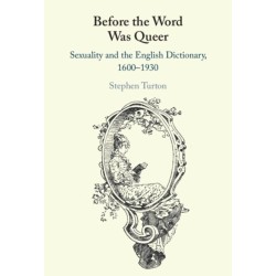 Before the Word Was Queer: Sexuality and the English Dictionary, 1600–1930