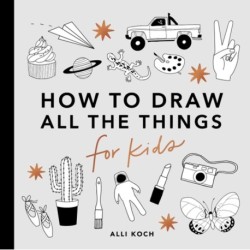 All the Things: How to Draw Books for Kids with Cars, Unicorns, Dragons, Cupcakes, and More (Stocking Stuffers for Kids)