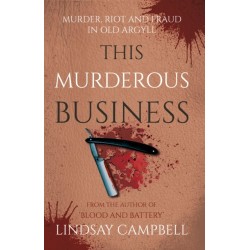 This Murderous Business: Murder, Riot and Fraud in Old Argyll
