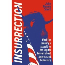 Insurrection: What the January 6 Assault on the Capitol Reveals about America and Democracy