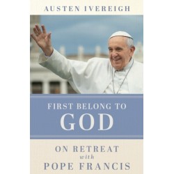 First Belong to God: On Retreat with Pope Francis