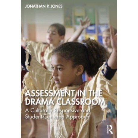 Assessment in the Drama Classroom: A Culturally Responsive and Student-Centered Approach