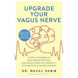 Upgrade Your Vagus Nerve: Control Inflammation, Boost Immune Response, and Improve Heart Rate Variability with New Science-Backed Therapies (Boost Mood, Improve Sleep, and Unlock Stored Energy)
