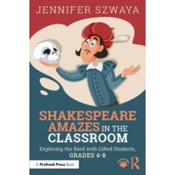 Shakespeare Amazes in the Classroom: Exploring the Bard with Gifted Students, Grades 4–8