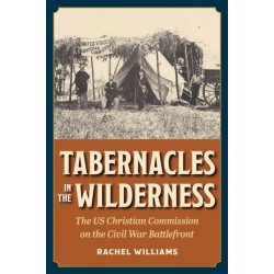 Tabernacles in the Wilderness: The US Christian Commission on the Civil War Battlefront