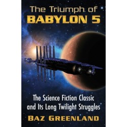 The Triumph of Babylon 5: The Science Fiction Classic and Its Long Twilight Struggles