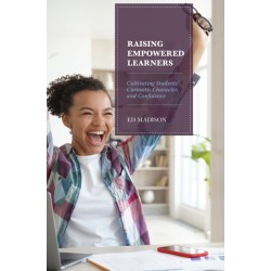 Raising Empowered Learners: Cultivating Students’ Curiosity, Character, and Confidence