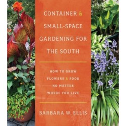 Container and Small-Space Gardening for the South: How to Grow Flowers and Food No Matter Where You Live
