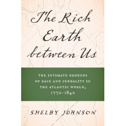 The Rich Earth Between Us: The Intimate Grounds of Race and Sexuality in the Atlantic World, 1770-1840