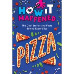 How It Happened! Pizza: The Cool Stories and Facts Behind Every Slice