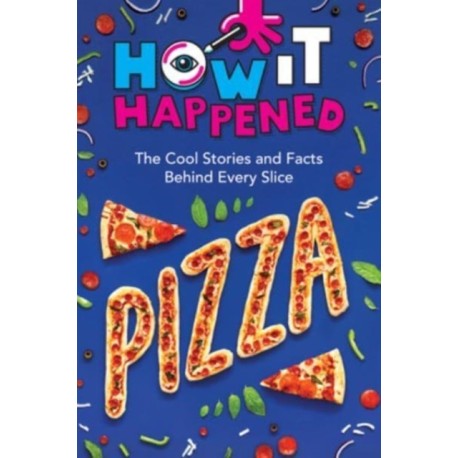 How It Happened! Pizza: The Cool Stories and Facts Behind Every Slice