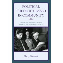 Political Theology Based in Community: Dorothy Day, the Catholic Worker Movement, and Overcoming Otherness