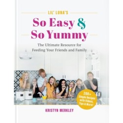 Lil' Luna's So Easy & So Yummy: The Ultimate Resource for Feeding Your Friends and Family