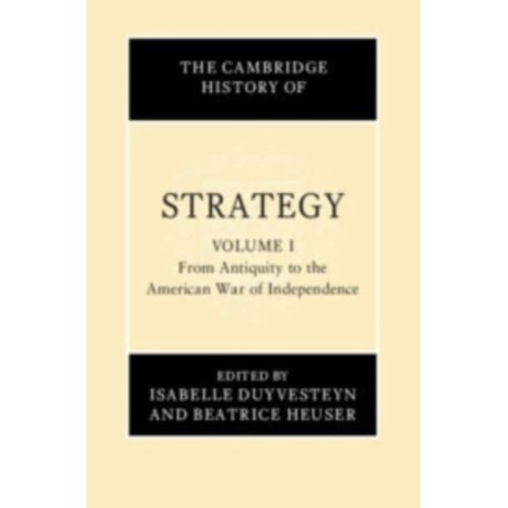 The Cambridge History of Strategy: Volume 1, From Antiquity to the American War of Independence