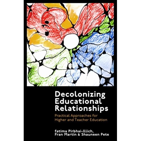 Decolonizing Educational Relationships: Practical Approaches for Higher and Teacher Education