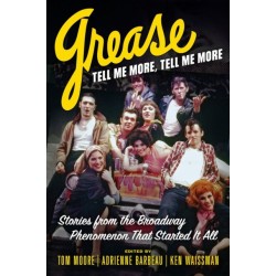 Grease, Tell Me More, Tell Me More: Stories from the Broadway Phenomenon That Started It All