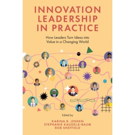 Innovation Leadership in Practice: How Leaders Turn Ideas into Value in a Changing World