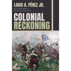 Colonial Reckoning: Race and Revolution in Nineteenth-Century Cuba