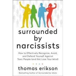 Surrounded by Narcissists: How to Effectively Recognize, Avoid, and Defend Yourself Against Toxic People (and Not Lose Your Mind)