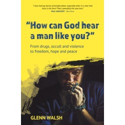 How Can God Hear A Man Like You?: From drugs, occult and violence to freedom, hope and peace