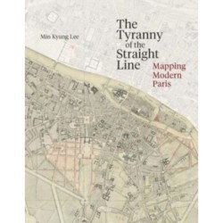 The Tyranny of the Straight Line: Mapping Modern Paris