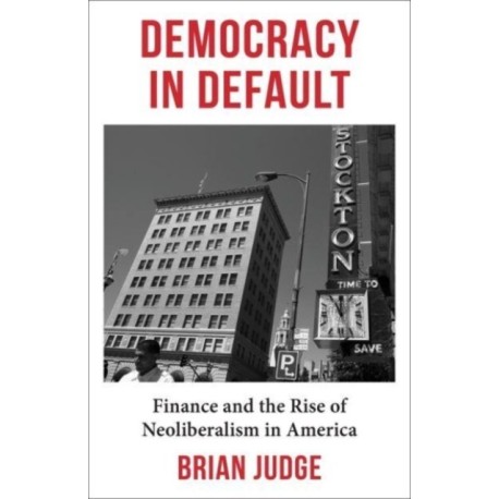Democracy in Default: Finance and the Rise of Neoliberalism in America