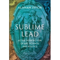 Sublime Lead: At the Intersection of Art, Science, and Politics