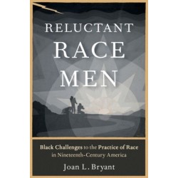 Reluctant Race Men: Black Challenges to the Practice of Race in Nineteenth-Century America