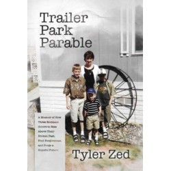 Trailer Park Parable: A Memoir of How Three Brothers Strove to Rise Above Their Broken Past, Find Forgiveness, and Forge a Hopeful Future