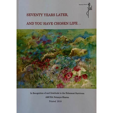 Seventy Years Later, And You Have Chosen Life: In recognition of and Gratitude to the Holocaust Survivors AMCHA Netanya-Sharon