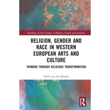 Religion, Gender and Race in Western European Arts and Culture: Thinking Through Religious Transformation