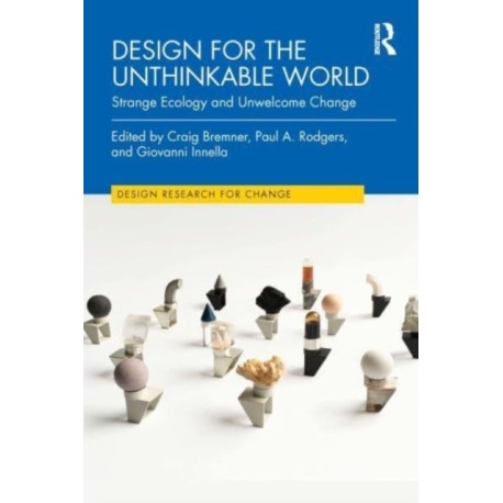 Design for the Unthinkable World: Strange Ecology and Unwelcome Change