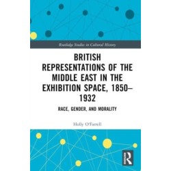 British Representations of the Middle East in the Exhibition Space, 1850–1932: Race, Gender, and Morality