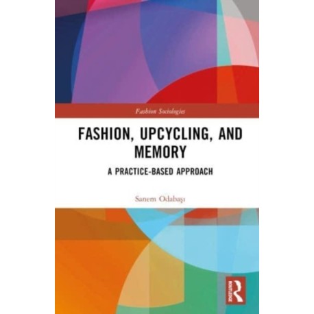 Fashion, Upcycling, and Memory: A Practice-Based Approach