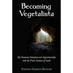 Becoming Vegetalista: My Visionary Initiation and Apprenticeship with the Plant Nations of Earth