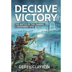 Decisive Victory: The Battle of the Sambre, 4 November 1918