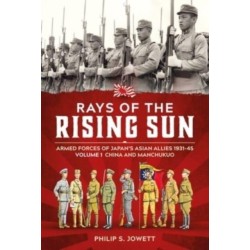 Rays of the Rising Sun Volume 1: Armed Forces of Japan's Asian Allies 1931-45 Volume 1: China and Manchukuo
