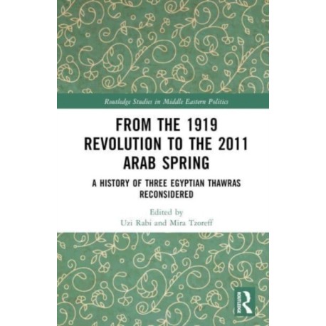 From the 1919 Revolution to the 2011 Arab Spring: A History of Three Egyptian Thawras Reconsidered