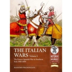 The The Italian Wars Volume 5: The Franco-Spanish War in Southern Italy 1502-1504