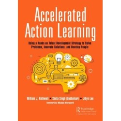Accelerated Action Learning: Using a Hands-on Talent Development Strategy to Solve Problems, Innovate Solutions, and Develop People