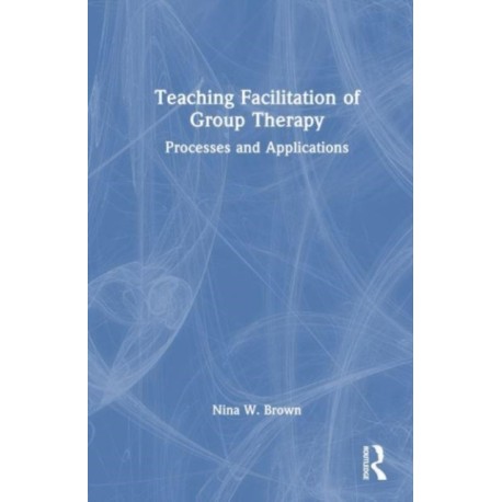 Teaching Facilitation of Group Therapy: Processes and Applications