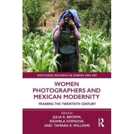 Women Photographers and Mexican Modernity: Framing the Twentieth Century